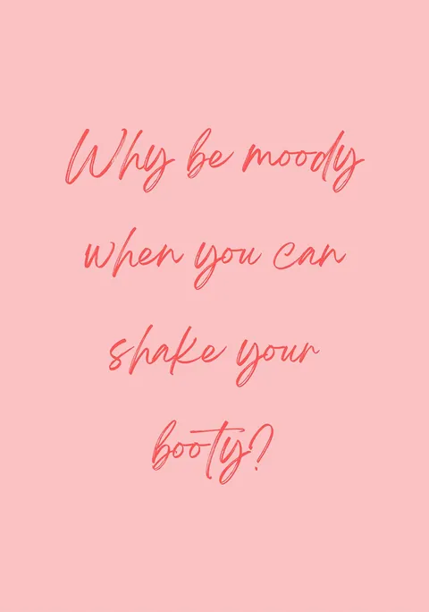 Roze poster met de tekst Why be moody when you can shake your booty.